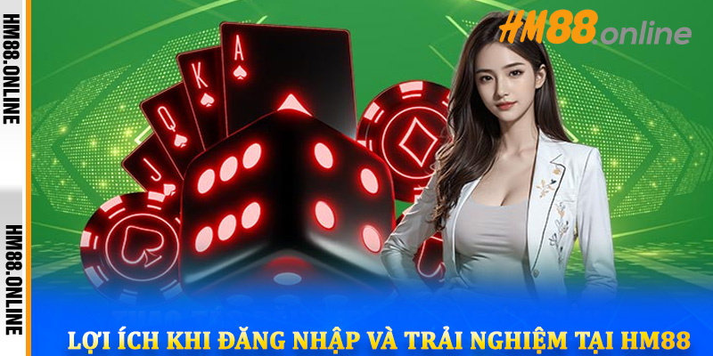 Lợi ích khi đăng nhập và trải nghiệm tại HM88