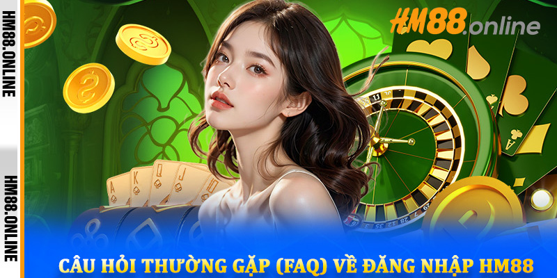 Câu hỏi thường gặp (FAQ) về đăng nhập HM88